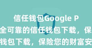 信任钱包Google Play下载 安全可靠的信任钱包下载，保险您的财富安全