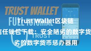 Trust Wallet区块链钱包下载 信任钱包下载：安全陋劣的数字货币惩办器用