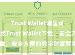 Trust Wallet哪里可以下载 安卓版Trust Wallet下载，安全方便的数字财富解决器用!