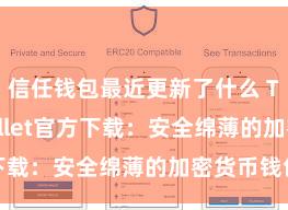 信任钱包最近更新了什么 Trust Wallet官方下载：安全绵薄的加密货币钱包