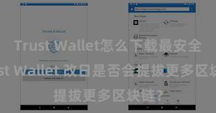 Trust Wallet怎么下载最安全 Trust Wallet 改日是否会提拔更多区块链？