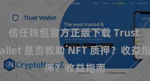 信任钱包官方正版下载 Trust Wallet 是否救助 NFT 质押？收益指南