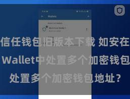 信任钱包旧版本下载 如安在Trust Wallet中处置多个加密钱包地址？