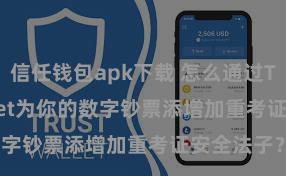 信任钱包apk下载 怎么通过Trust Wallet为你的数字钞票添增加重考证安全法子？