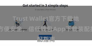 Trust Wallet官方下载地址 方便安全，信任钱包App下载装配指南