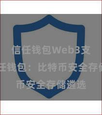 信任钱包Web3支持 信任钱包：比特币安全存储遴选